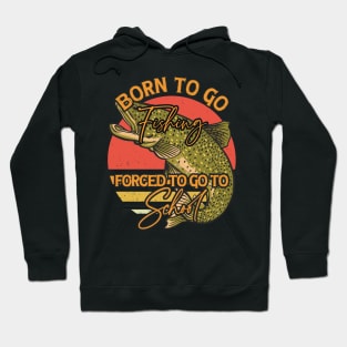 Born To Go Fishing Forced To Go To School Hoodie